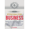 Stoicism for Business: Ancient stoic wisdom and practical advice for building mental toughness, productivity habits and success in modern management!