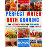 Perfect Water Bath Canning: The Ultimate Guide for Beginners: Preserve Your Favorite Foods Safely. Can Fruits, Vegetables, Jams, with Simple Steps
