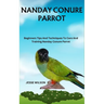 Nanday Conure Parrot: Beginners Tips And Techniques To Care And Training Nanday Conure Parrot