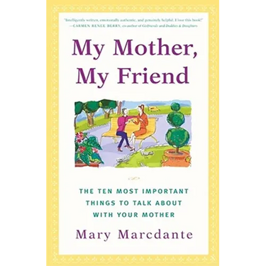 My Mother, My Friend: The Ten Most Important Things to Talk about with Your Mother