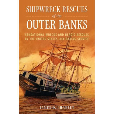 Shipwreck Rescues of the Outer Banks: Sensational Wrecks and Heroic Rescues by the United States Life-Saving Service