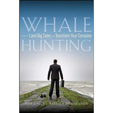 Whale Hunting: How to Land Big Sales and Transform Your Company