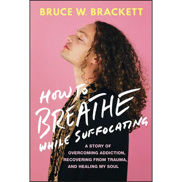 How to Breathe While Suffocating: A Story of Overcoming Addiction, Recovering from Trauma, and Healing My Soul