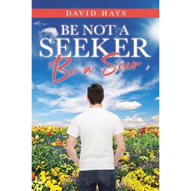 Be Not a Seeker: Be a Seer