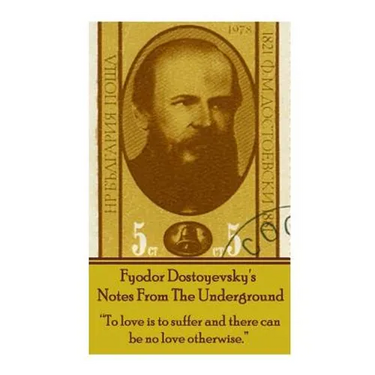Fyodor Dostoyevsky's Notes From The Underground: "To love is to suffer and there can be no love otherwise."