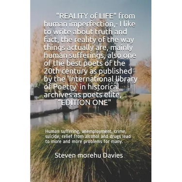 REALITY OF LIFE from human imperfection, - I like to write about truth and fact, also I am one of the best poets and poems of the 20th century,: Human