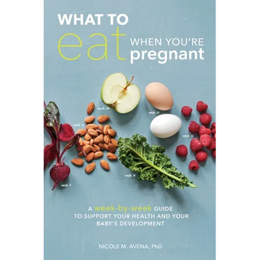 What to Eat When You're Pregnant: A Week-By-Week Guide to Support Your Health and Your Baby's Development