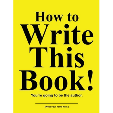 How to Write This Book!: You're going to be the author.