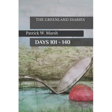 The Greenland Diaries: Days 101 - 140: Part Two of the Greenland Diaries