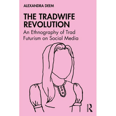 The Tradwife Revolution: An Ethnography of Trad Futurism on Social Media