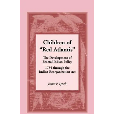 Children of Red Atlantis: The Development of Federal Indian Policy 1735 Through the Indian Reorganization ACT.