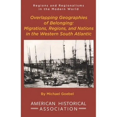 Overlapping Geographies of Belonging: Migrations, Regions, and Nations in the Western South Atlantic