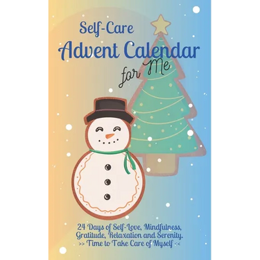 Self-Care Advent Calendar for Me: 24 Days of Self-Love, Mindfulness, Gratitude, Relaxation and Serenity Time to Take Care of Myself