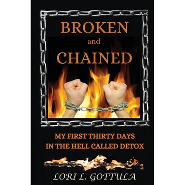 Broken and Chained: My First Thirty Days in the Hell Called Detox