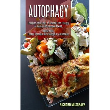 Autophagy Keto: Energize Your Body to Combat the Effects of Aging and Remove Toxins (Boost Your Energy Through the Process of Autophagy)