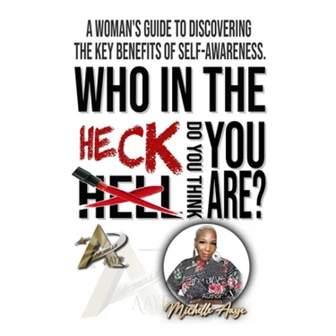 Who In The Heck Do You Think You Are?: A Woman's Guide To Discovering The Key Benefits of Self-Awareness