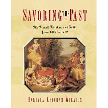 Savoring the Past: The French Kitchen and Table from 1300 to 1789