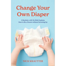 Change Your Own Diaper: A Bachelor with No Kids Explains How to Be a Parent without Screwing Up