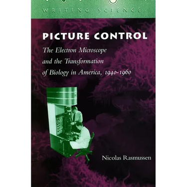 Picture Control: The Electron Microscope and the Transformation of Biology in America, 1940-1960