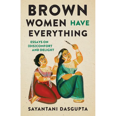 Brown Women Have Everything: Essays on (Dis)comfort and Delight