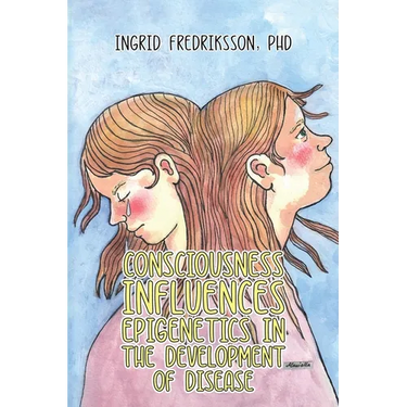 Consciousness Influences Epigenetics in the Development of Disease