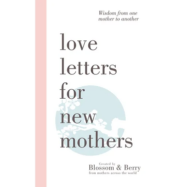 Love Letters For New Mothers: Wisdom from one mother to another