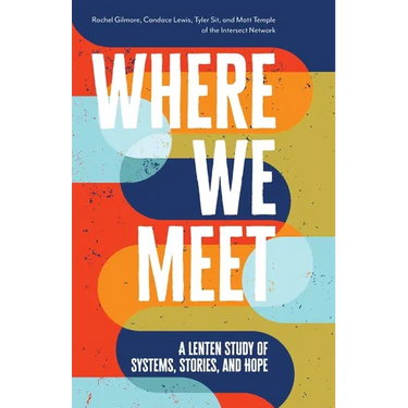 Where We Meet: A Lenten Study of Systems, Stories, and Hope