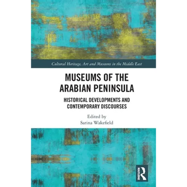 Museums of the Arabian Peninsula: Historical Developments and Contemporary Discourses