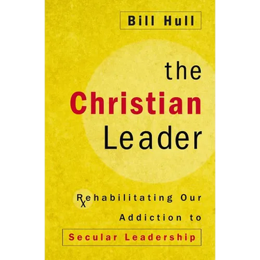 The Christian Leader: Rehabilitating Our Addiction to Secular Leadership
