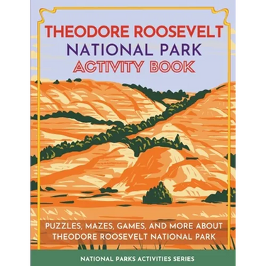 Theodore Roosevelt National Park Activity Book: Puzzles, Mazes, Games, and More About Theodore Roosevelt National Park