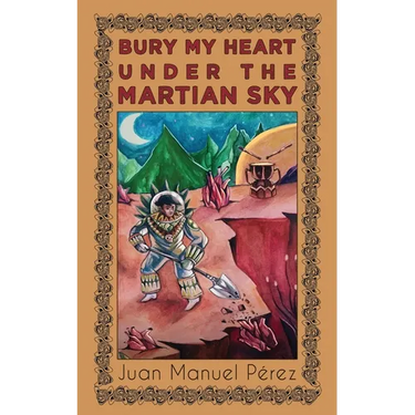 Bury My Heart Under the Martian Sky: and Other Poems