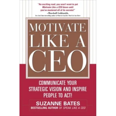 Motivate Like a Ceo: Communicate Your Strategic Vision and Inspire People to Act!