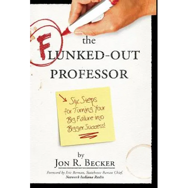The Flunked-Out Professor: Six Steps to Turn Your Big Failure Into Bigger Success