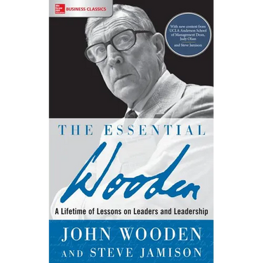 The Essential Wooden: A Lifetime of Lessons on Leaders and Leadership