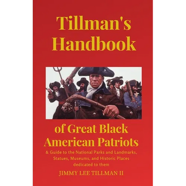 Tillman's Handbook of Great Black American Patriots: and Guide to the National Parks and Landmarks, Statues, Museums, and Historic Places dedicated to