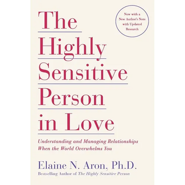 The Highly Sensitive Person in Love: Understanding and Managing Relationships When the World Overwhelms You