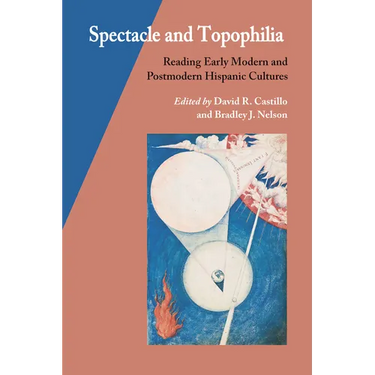 Spectacle and Topophilia: Reading Early Modern and Postmodern Hispanic Cultures