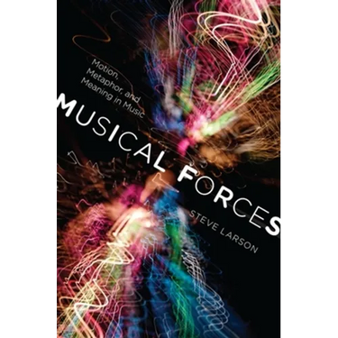 Musical Forces: Motion, Metaphor, and Meaning in Music