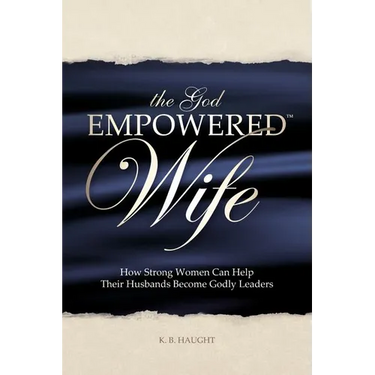 The God Empowered Wife: How Strong Women Can Help Their Husbands Become Godly Leaders