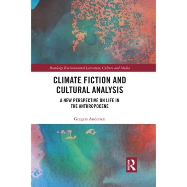 Climate Fiction and Cultural Analysis: A New Perspective on Life in the Anthropocene