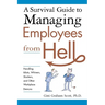 A Survival Guide to Managing Employees from Hell: Handling Idiots, Whiners, Slackers, and Other Workplace Demons