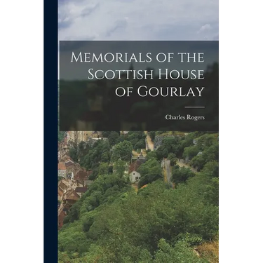 Memorials of the Scottish House of Gourlay