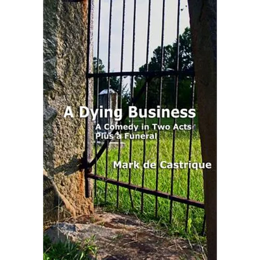 A Dying Business: A Comedy in Two Acts - Plus a Funeral
