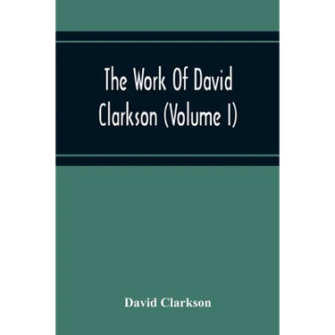 The Work Of David Clarkson (Volume I)