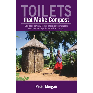 Toilets That Make Compost: Low-Cost, Sanitary Toilets That Produce Valuable Compost for Crops in an African Context