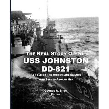 The Real Story of the USS Johnston DD-821: As Told by the Officers and Sailors Who Served Aboard Her