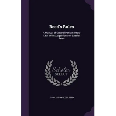 Reed's Rules: A Manual of General Parliamentary Law, With Suggestions for Special Rules