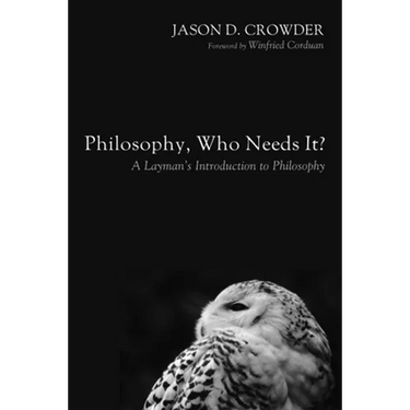 Philosophy, Who Needs It?: A Layman's Introduction to Philosophy