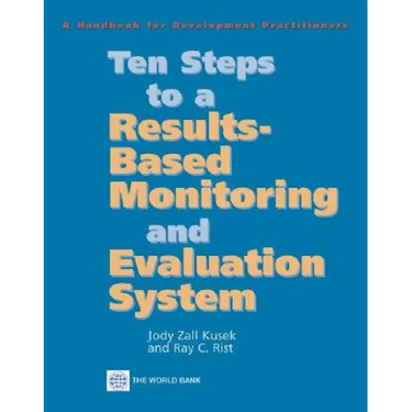 Ten Steps to a Results Based Monitoring and Evaluation System: A Handbook for Development Practitioners