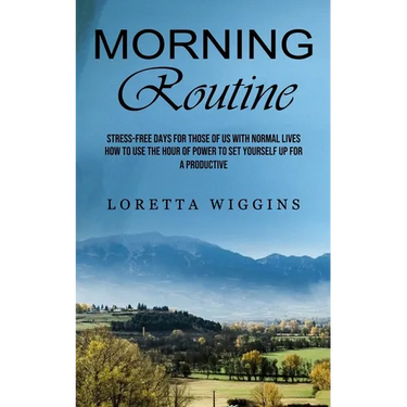 Morning Routine: Stress-free Days for Those of Us With Normal Lives (How to Use the Hour of Power to Set Yourself Up for a Productive)